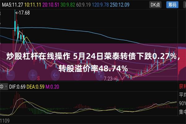 炒股杠杆在线操作 5月24日荣泰转债下跌0.27%，转股溢价率48.74%