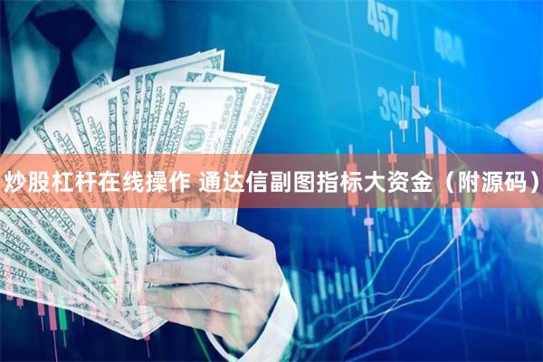 炒股杠杆在线操作 通达信副图指标大资金（附源码）