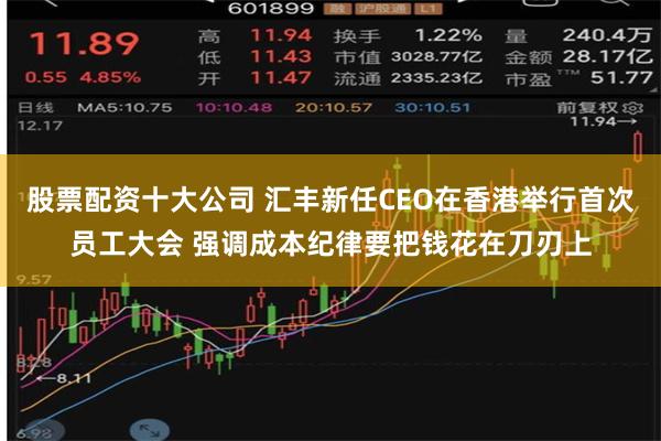 股票配资十大公司 汇丰新任CEO在香港举行首次员工大会 强调成本纪律要把钱花在刀刃上