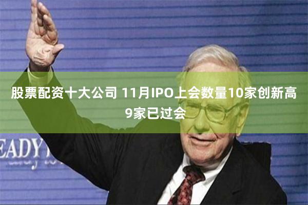 股票配资十大公司 11月IPO上会数量10家创新高 9家已过会