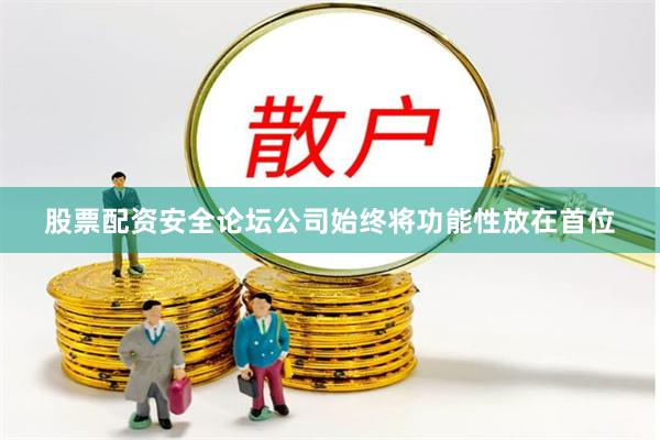 股票配资安全论坛公司始终将功能性放在首位