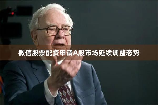 微信股票配资申请A股市场延续调整态势