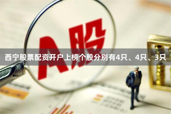 西宁股票配资开户上榜个股分别有4只、4只、3只