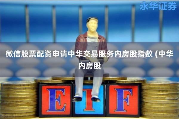 微信股票配资申请中华交易服务内房股指数 (中华内房股