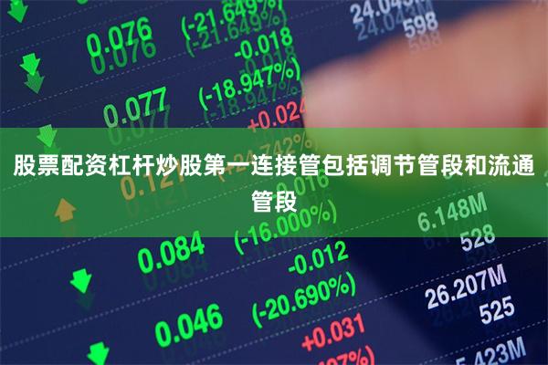 股票配资杠杆炒股第一连接管包括调节管段和流通管段