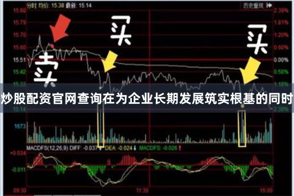 炒股配资官网查询在为企业长期发展筑实根基的同时